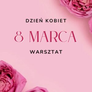 DZIEŃ KOBIET warsztat STACJONARNY 8.03.2026 BRAK MIEJSC